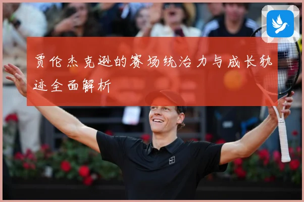 贾伦杰克逊的赛场统治力与成长轨迹全面解析