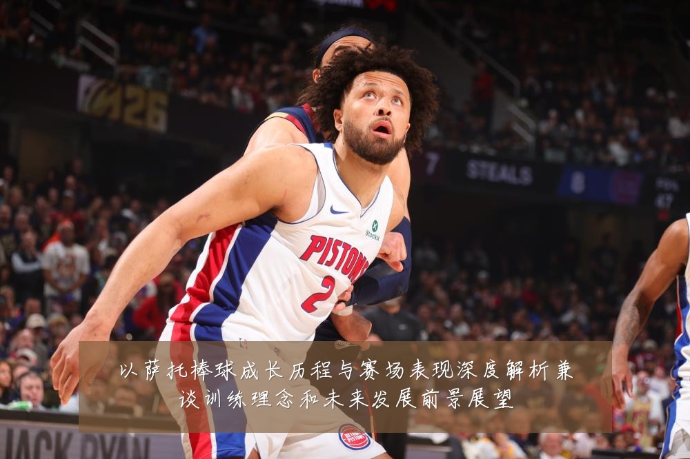 以萨托棒球成长历程与赛场表现深度解析兼谈训练理念和未来发展前景展望